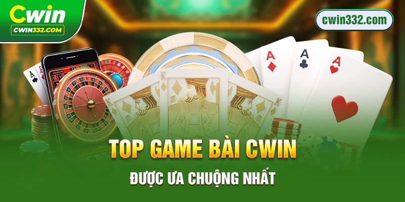 Top game bài Cwin được ưa chuộng nhất