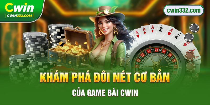 Khám phá đôi nét cơ bản của game bài Cwin